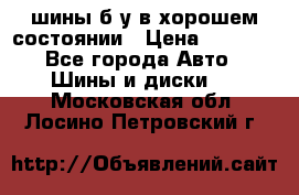 шины б/у в хорошем состоянии › Цена ­ 2 000 - Все города Авто » Шины и диски   . Московская обл.,Лосино-Петровский г.
